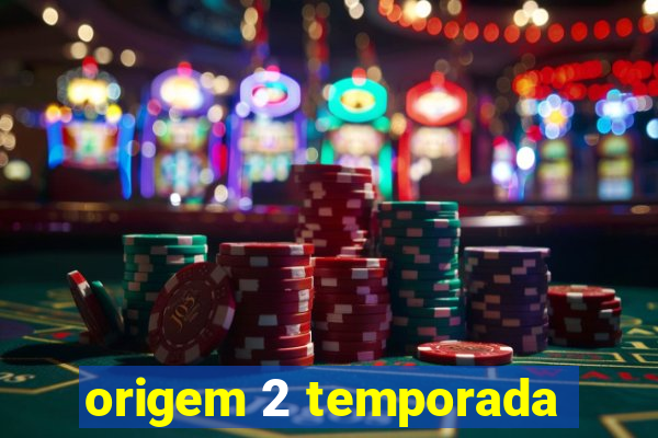 origem 2 temporada